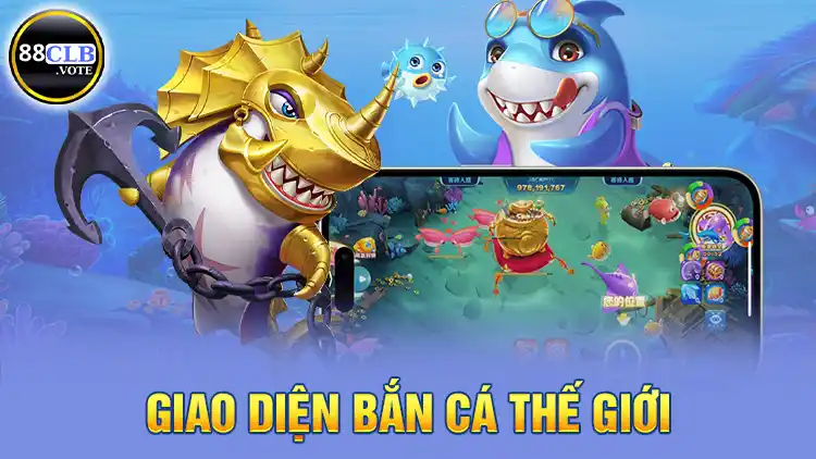 ban-ca-the-gioi-tai-88clb-giao-dien-cung-do-hoa-chan-thuc